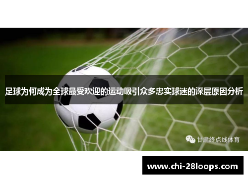 足球为何成为全球最受欢迎的运动吸引众多忠实球迷的深层原因分析