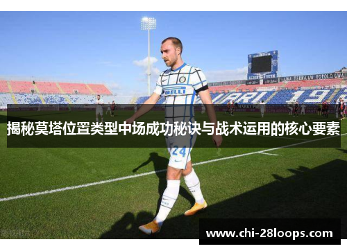 揭秘莫塔位置类型中场成功秘诀与战术运用的核心要素