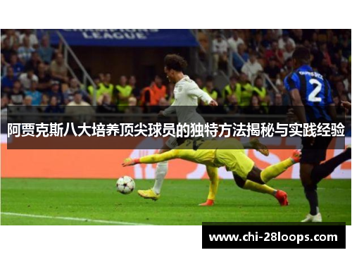 阿贾克斯八大培养顶尖球员的独特方法揭秘与实践经验