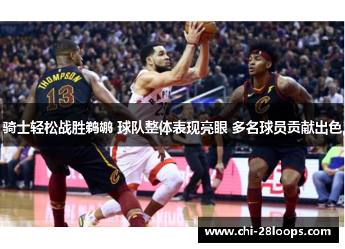 骑士轻松战胜鹈鹕 球队整体表现亮眼 多名球员贡献出色 骑士轻松战胜鹈鹕 球队整体表现亮眼 多名球员贡献出色