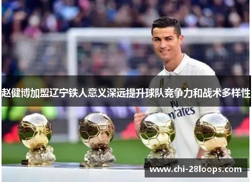 赵健博加盟辽宁铁人意义深远提升球队竞争力和战术多样性