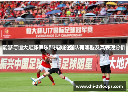 能够与恒大足球俱乐部抗衡的强队有哪些及其表现分析 能够与恒大足球俱乐部抗衡的强队有哪些及其表现分析