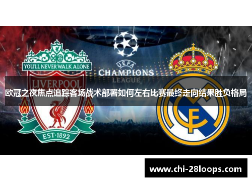 欧冠之夜焦点追踪客场战术部署如何左右比赛最终走向结果胜负格局