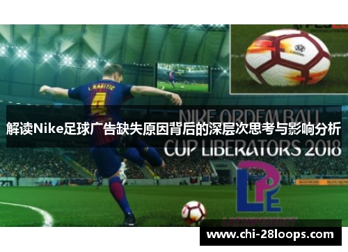 解读Nike足球广告缺失原因背后的深层次思考与影响分析 解读Nike足球广告缺失原因背后的深层次思考与影响分析