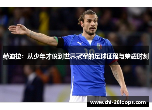 赫迪拉:从少年才俊到世界冠军的足球征程与荣耀时刻 赫迪拉:从少年才俊到世界冠军的足球征程与荣耀时刻