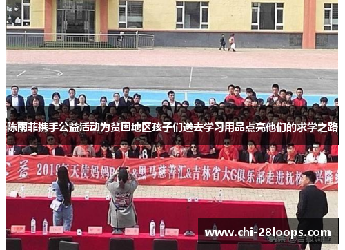 陈雨菲携手公益活动为贫困地区孩子们送去学习用品点亮他们的求学之路