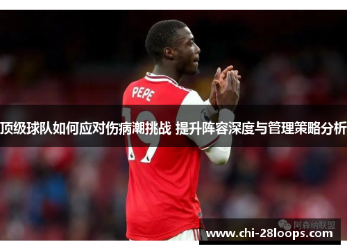顶级球队如何应对伤病潮挑战 提升阵容深度与管理策略分析 顶级球队如何应对伤病潮挑战 提升阵容深度与管理策略分析